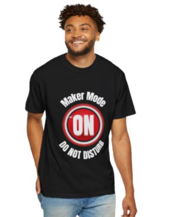 MAKER MODE ON  , DO NOT DISTURB TEE SHIRT