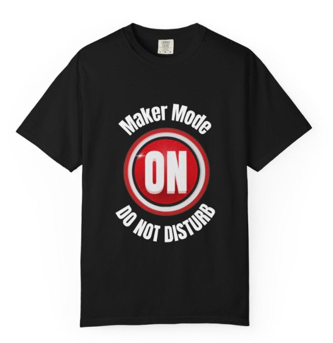 MAKER MODE ON  , DO NOT DISTURB TEE SHIRT