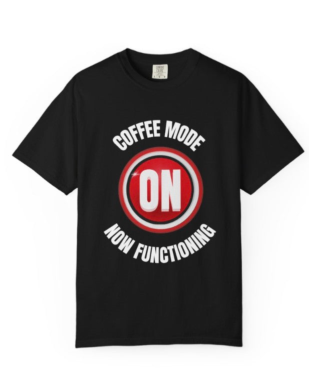 COFFEE MODE ON SHIRT, FUNNY COFFEE LOVERS TEE