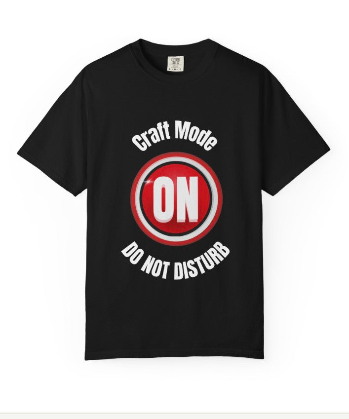 CRAFT MODE ON TEE SHIRT, CRAFTERS FAVORITE TEE